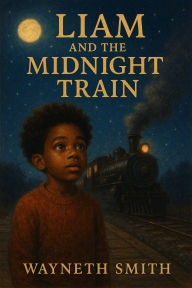 Title: Liam and the Midnight Train, Author: Wayneth Smith