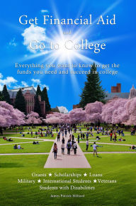 Title: Get Financial Aid and Go to College: Everything you want to know to get the funds you need and succeed in college, Author: James Hilliard