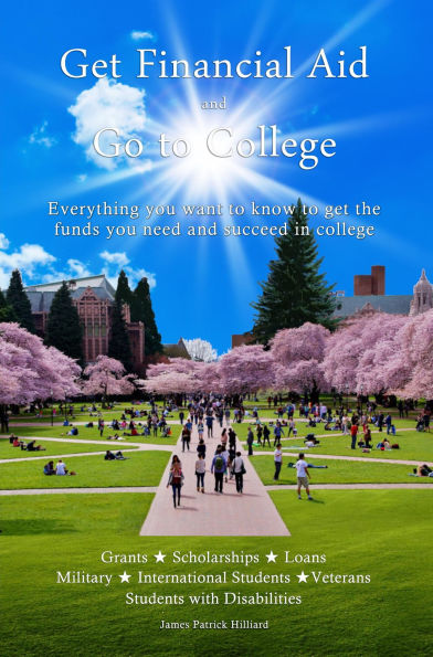 Get Financial Aid and Go to College: Everything you want to know to get the funds you need and succeed in college