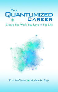 Title: The Quantumized Career: Create the Work You Love For Life, Author: K. M. McClymer