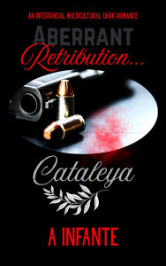 Title: Aberrant Retributions: Cataleya, Author: A Infante