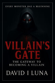 Title: Villain's Gate: The gateway to becoming a villain, Author: David Luna