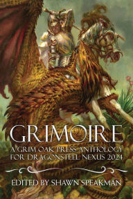 Title: Grimoire: A Grim Oak Press Anthology For Dragonsteel Nexus 2024, Author: Shawn Speakman
