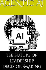 Title: Agentic AI: The Future of Leadership Decision-Making, Author: Dr. Tamie Santiago