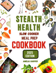 Title: STEALTH HEALTH SLOW COOKER MEAL PREP COOKBOOK, Author: Harper Amelia