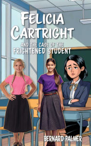 Title: Felicia Cartright and the Case of the Frightened Student, Author: Bernard Palmer