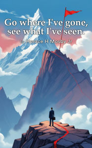 Title: Go Where I've Gone, See What I've Seen, Author: Horace Mosby