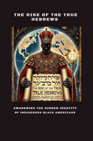 Title: The Rise of the True Hebrews: Awakening the Hidden Identity of Indigenous Black Americans, Author: Dr. Tamie Santiago