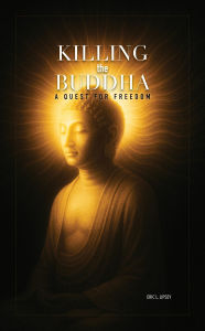 Title: Killing the Buddha: A Quest for Freedom, Author: Eric Lipsey