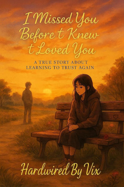 I Missed You Before I Knew I Loved You: A True Story About Learning to Trust Again