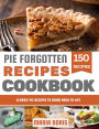 Pie Forgotten Recipes Cookbook: Classic Pie Recipes to Bring Back to Life