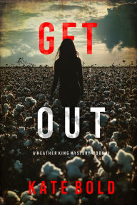 Title: Get Out (A Heather King Suspense ThrillerBook One), Author: Kate Bold