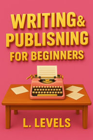 Title: Writing & Publishing For Beginners, Author: Lakisha Levels