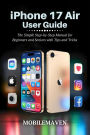 iPhone 17 Air User Guide: The Simple Step-by-Step Manual for Beginners and Seniors with Tips and Tricks