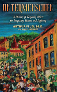 Title: Untermenschen: A History of Targeting Others for Inequality, Hatred and Suffering, Author: Louis Grumet