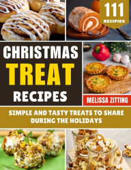 Title: Christmas Treat Recipes: Simple and Tasty Treats to Share During the Holidays, Author: Melissa Zitting