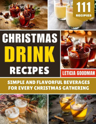 Title: Christmas Drink Recipes: Simple and Flavorful Beverages for Every Christmas Gathering, Author: Leticia Goodman