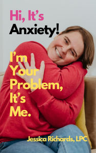Title: Hi, It's Anxiety! I'm Your Problem, It's Me., Author: Jessica Richards