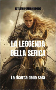 Title: LA LEGGENDA DELLA SERICA: La Ricerca Della Seta, Author: Esteban Perelló Renedo