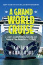 A Grand World Cruise: A Couple's Guide to Planning, Surviving, and Loving an Ocean Voyage Around the World