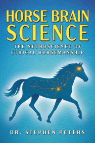 Horse Brain Science: The Neuroscience of Ethical Horsemanship