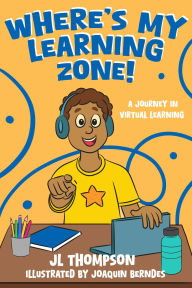 Title: Where's My Learning Zone!: A Journey In Virtual Learning, Author: JL Thompson
