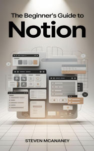 Title: The Beginner's Guide to Notion, Author: Steven Mcananey