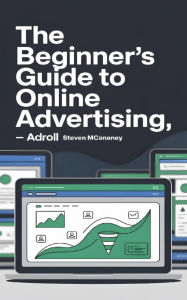 Title: The Beginner's Guide to Online Advertising AdRoll, Author: Steven Mcananey