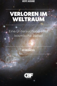 Title: Verloren im Weltraum: Eine Untersuchung über kosmische Rätsel, Author: Can Bartu H.