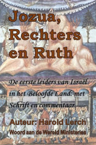 Title: Jozua, Rechters en Ruth: De eerste leiders van Israël in het Beloofde Land: met Schrift en commentaar, Author: Harold Lerch