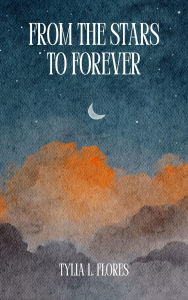 Title: From the Stars to Forever, Author: Tylia L. Flores