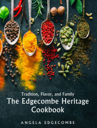 Title: Tradition, Flavor, and Family: The Edgecombe Heritage Cookbook, Author: ANGELA EDGECOMBE