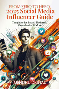 Title: From Zero to Hero: 2025 Social Media Influencer Guide: Templates for Brand, Platforms, Monetization & More, Author: MENDHU DIGITIAL