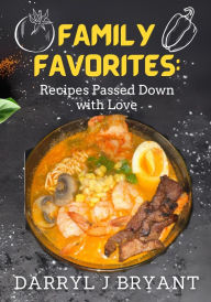 Title: Family Favorites: Recipes Passed Down With Love, Author: Darryl J Bryant