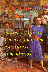 Title: O Evangelho de Jesus: Mateus, Marcos, Lucas e João com escrituras e comentários, Author: Harold Lerch