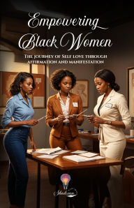 Title: Empowering Black Women: The Journey of Self-Love Through Affirmation and Manifestation, Author: Shalema Rodriguez