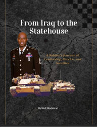 Title: From Iraq to the Statehouse: A Soldier's Journey of Leadership, Service, and Sacrifice, Author: Walter Blackman