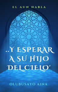 Title: ..Y ESPERAR A SU HIJO DEL CIELO': el aun habla, Author: Olubusayo Aina
