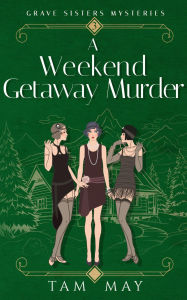 Title: A Weekend Getaway Murder: A Jazz Age Mystery, Author: Tam May