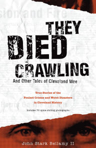 Title: They Died Crawling: And Other Tales of Cleveland Woe, Author: John Stark Bellamy