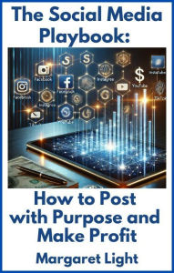 Title: The Social Media Playbook: How to Post with Purpose and Make Profit, Author: Margaret Light