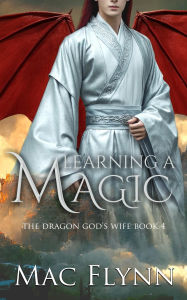 Title: Learning a Magic: The Dragon God's Wife Book 4 (Dragon Shifter Romance), Author: Mac Flynn