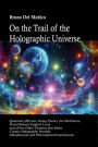 On the Trail of the Holographic Universe: Quantum pPhysics, String Theory, the Multiverse, David Bohm's Implicit Level and all the Other Theories that Make Cosmic