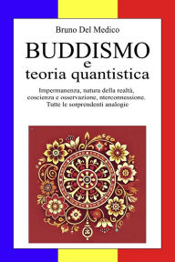 Title: Buddismo e teoria quantistica: Impermanenza, natura della realtà, coscienza e osservazione, interconnessione. Tutte le sorprendenti analogie., Author: Bruno Del Medico