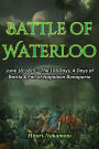 Battle of Waterloo: June 18, 1815 The 100days, 4 days of Battle & Fall of Napoleon Bonaparte