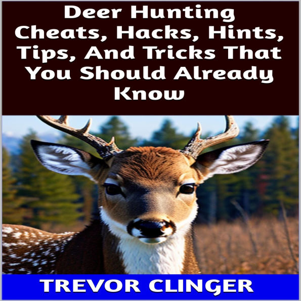Deer Hunting Cheats, Hacks, Hints, Tips, And Tricks That You Should Already Know