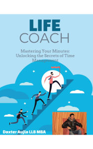 Title: Mastering Your Minutes: Unlocking the Secrets of Time Management, Author: Daxter Aujla