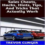 Title: Sales Cheats, Hacks, Hints, Tips, And Tricks That Actually Work, Author: Trevor Clinger