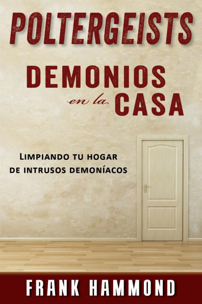 Poltergeists: Demonios en la Casa: ¡Tu casa puede ser limpiada espiritualmente!
