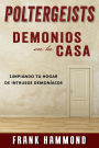 Poltergeists: Demonios en la Casa: ¡Tu casa puede ser limpiada espiritualmente!